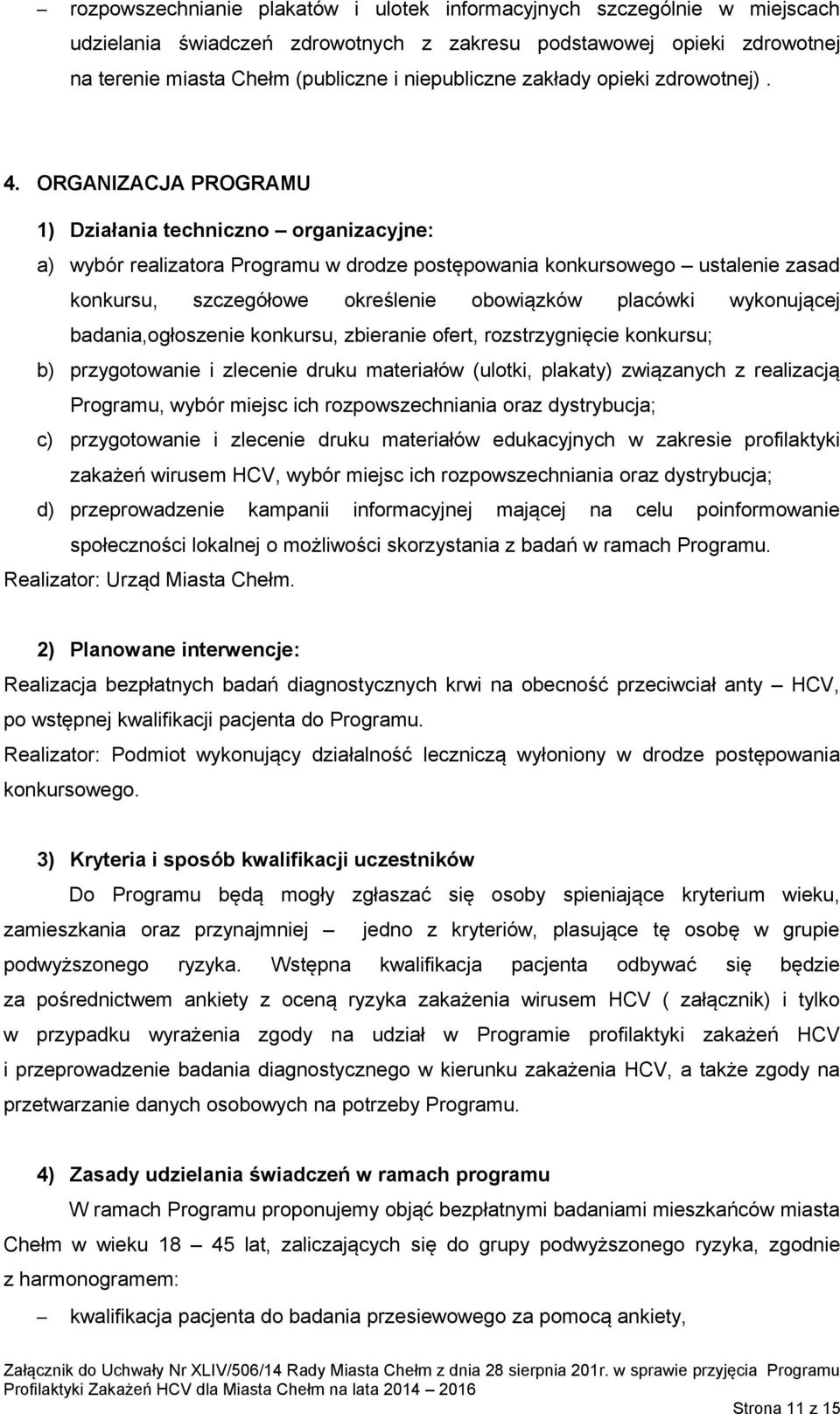 ORGANIZACJA PROGRAMU 1) Działania techniczno organizacyjne: a) wybór realizatora Programu w drodze postępowania konkursowego ustalenie zasad konkursu, szczegółowe określenie obowiązków placówki