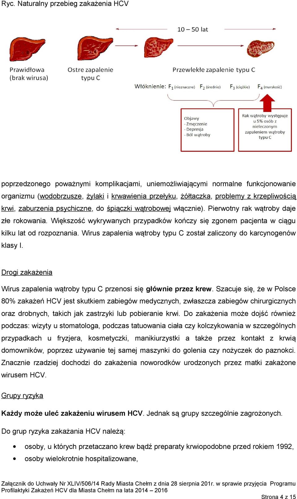 Większość wykrywanych przypadków kończy się zgonem pacjenta w ciągu kilku lat od rozpoznania. Wirus zapalenia wątroby typu C został zaliczony do karcynogenów klasy I.