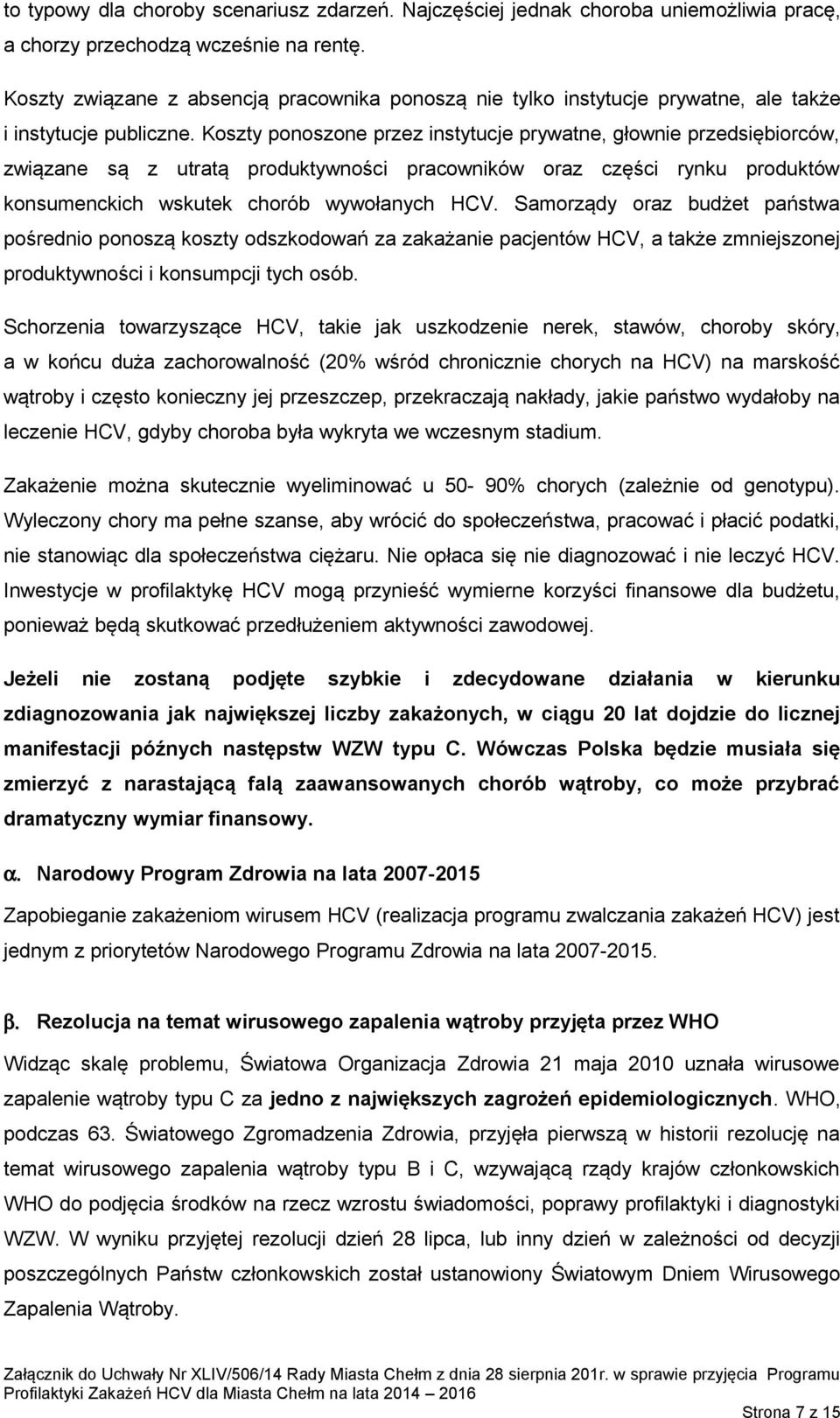 Koszty ponoszone przez instytucje prywatne, głownie przedsiębiorców, związane są z utratą produktywności pracowników oraz części rynku produktów konsumenckich wskutek chorób wywołanych HCV.