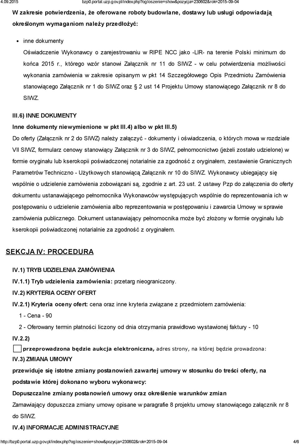 , którego wzór stanowi Załącznik nr 11 do SIWZ - w celu potwierdzenia możliwości wykonania zamówienia w zakresie opisanym w pkt 14 Szczegółowego Opis Przedmiotu Zamówienia stanowiącego Załącznik nr 1