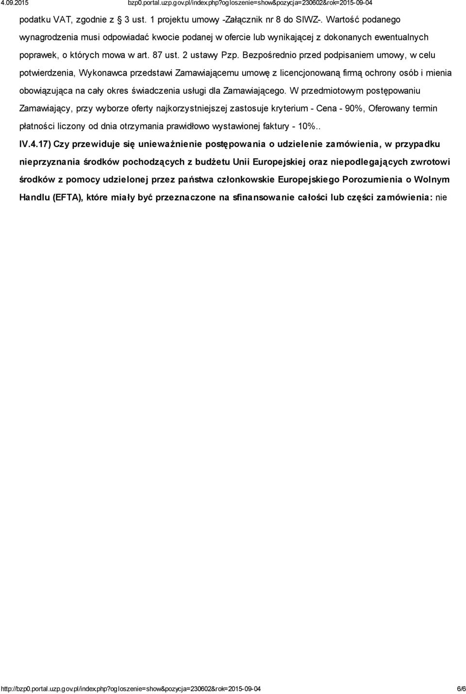 Bezpośrednio przed podpisaniem umowy, w celu potwierdzenia, Wykonawca przedstawi Zamawiającemu umowę z licencjonowaną firmą ochrony osób i mienia obowiązująca na cały okres świadczenia usługi dla