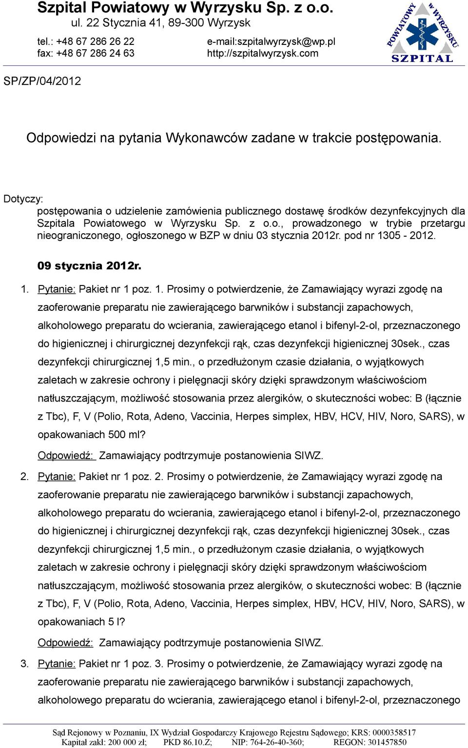 pod nr 1305-2012. 09 stycznia 2012r. 1. Pytanie: Pakiet nr 1 poz. 1. Prosimy o potwierdzenie, że Zamawiający wyrazi zgodę na z Tbc), F, V (Polio, Rota, Adeno, Vaccinia, Herpes simplex, HBV, HCV, HIV, Noro, SARS), w opakowaniach 500 ml?