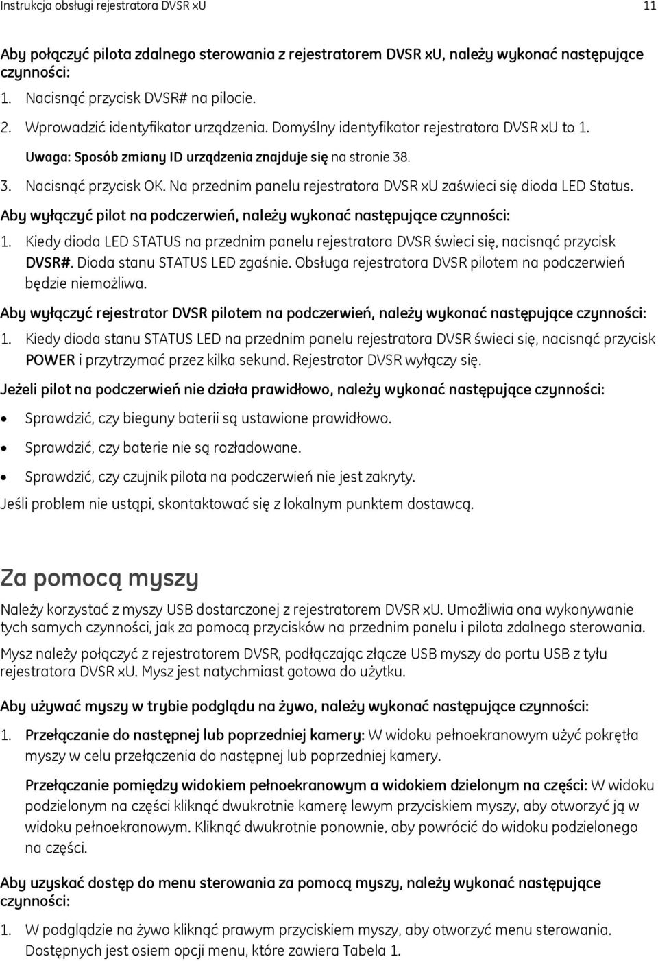 Na przednim panelu rejestratora DVSR xu zaświeci się dioda LED Status. Aby wyłączyć pilot na podczerwień, należy wykonać następujące czynności: 1.