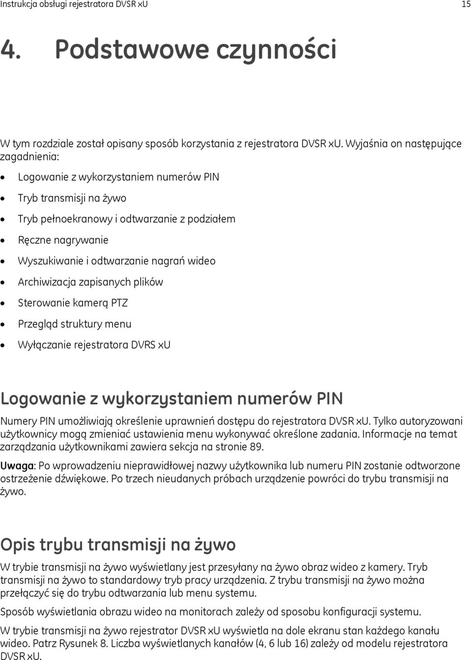 wideo Archiwizacja zapisanych plików Sterowanie kamerą PTZ Przegląd struktury menu Wyłączanie rejestratora DVRS xu Logowanie z wykorzystaniem numerów PIN Numery PIN umożliwiają określenie uprawnień
