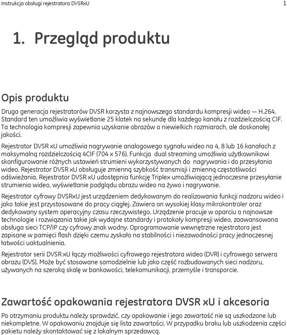 Rejestrator DVSR xu umożliwia nagrywanie analogowego sygnału wideo na 4, 8 lub 16 kanałach z maksymalną rozdzielczością 4CIF (704 x 576).