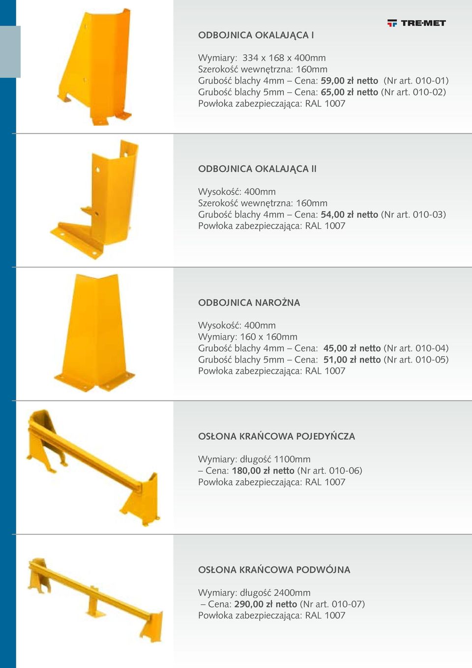 010-02) ODBOJNICA OKALAJĄCA II Wysokość: 400mm Szerokość wewnętrzna: 160mm Grubość blachy 4mm Cena: 54,00 zł netto (Nr art.