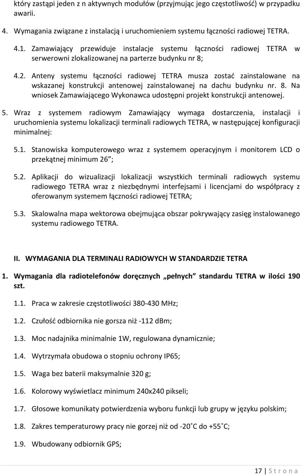 Anteny systemu łączności radiowej TETRA musza zostać zainstalowane na wskazanej konstrukcji antenowej zainstalowanej na dachu budynku nr. 8.