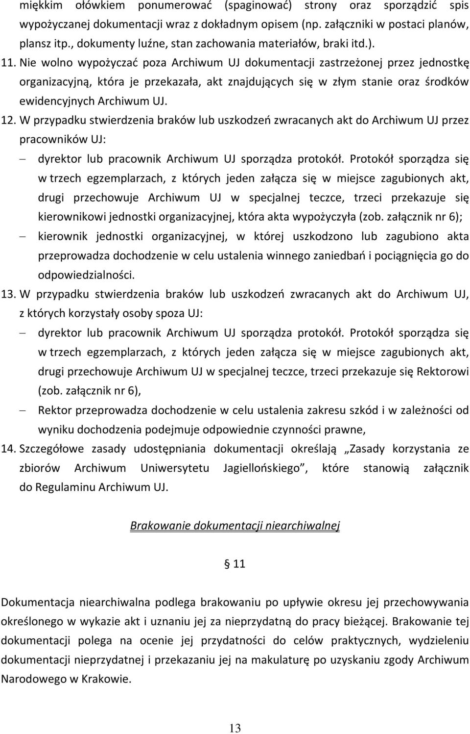 Nie wolno wypożyczać poza Archiwum UJ dokumentacji zastrzeżonej przez jednostkę organizacyjną, która je przekazała, akt znajdujących się w złym stanie oraz środków ewidencyjnych Archiwum UJ. 12.