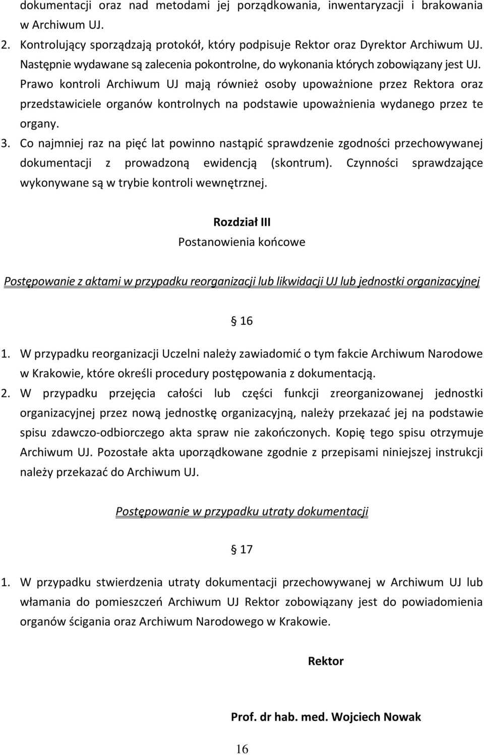 Prawo kontroli Archiwum UJ mają również osoby upoważnione przez Rektora oraz przedstawiciele organów kontrolnych na podstawie upoważnienia wydanego przez te organy. 3.