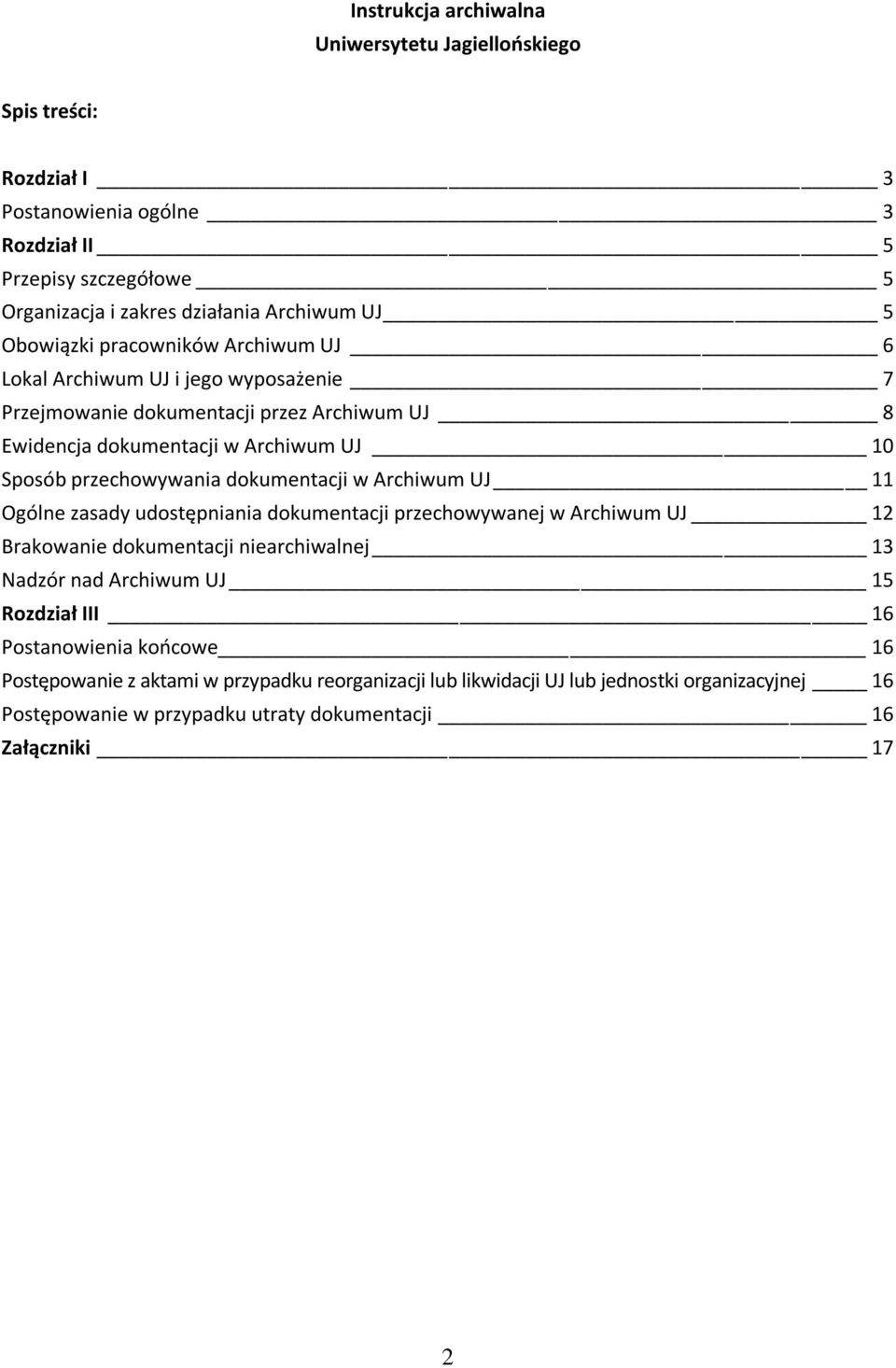 dokumentacji w Archiwum UJ 11 Ogólne zasady udostępniania dokumentacji przechowywanej w Archiwum UJ 12 Brakowanie dokumentacji niearchiwalnej 13 Nadzór nad Archiwum UJ 15 Rozdział III