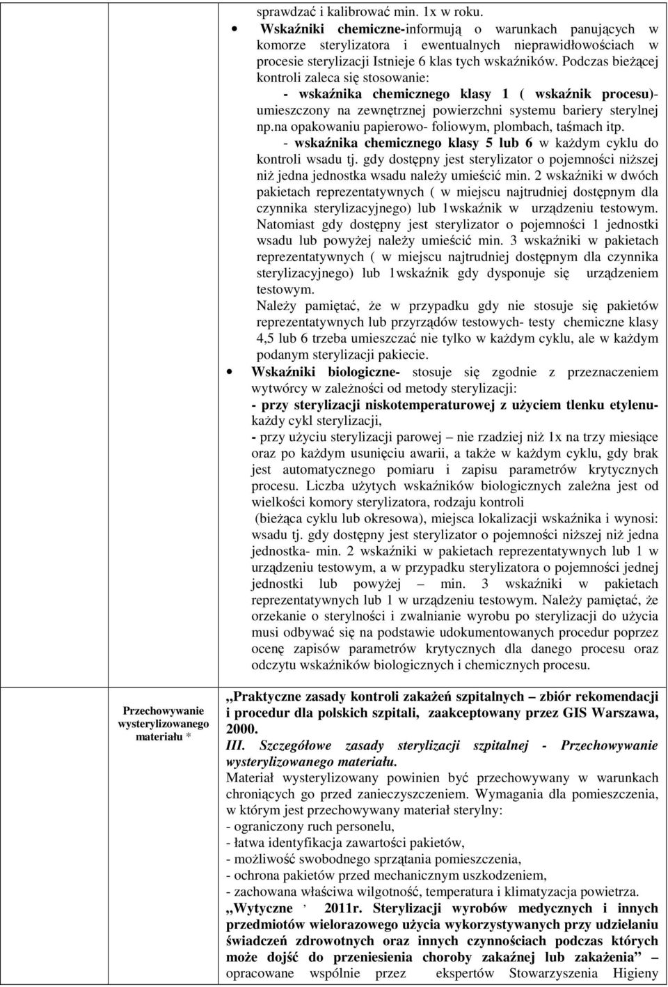 na opakowaniu papierowo- foliowym, plombach, taśmach itp. - wskaźnika chemicznego klasy 5 lub 6 w kaŝdym cyklu do kontroli wsadu tj.