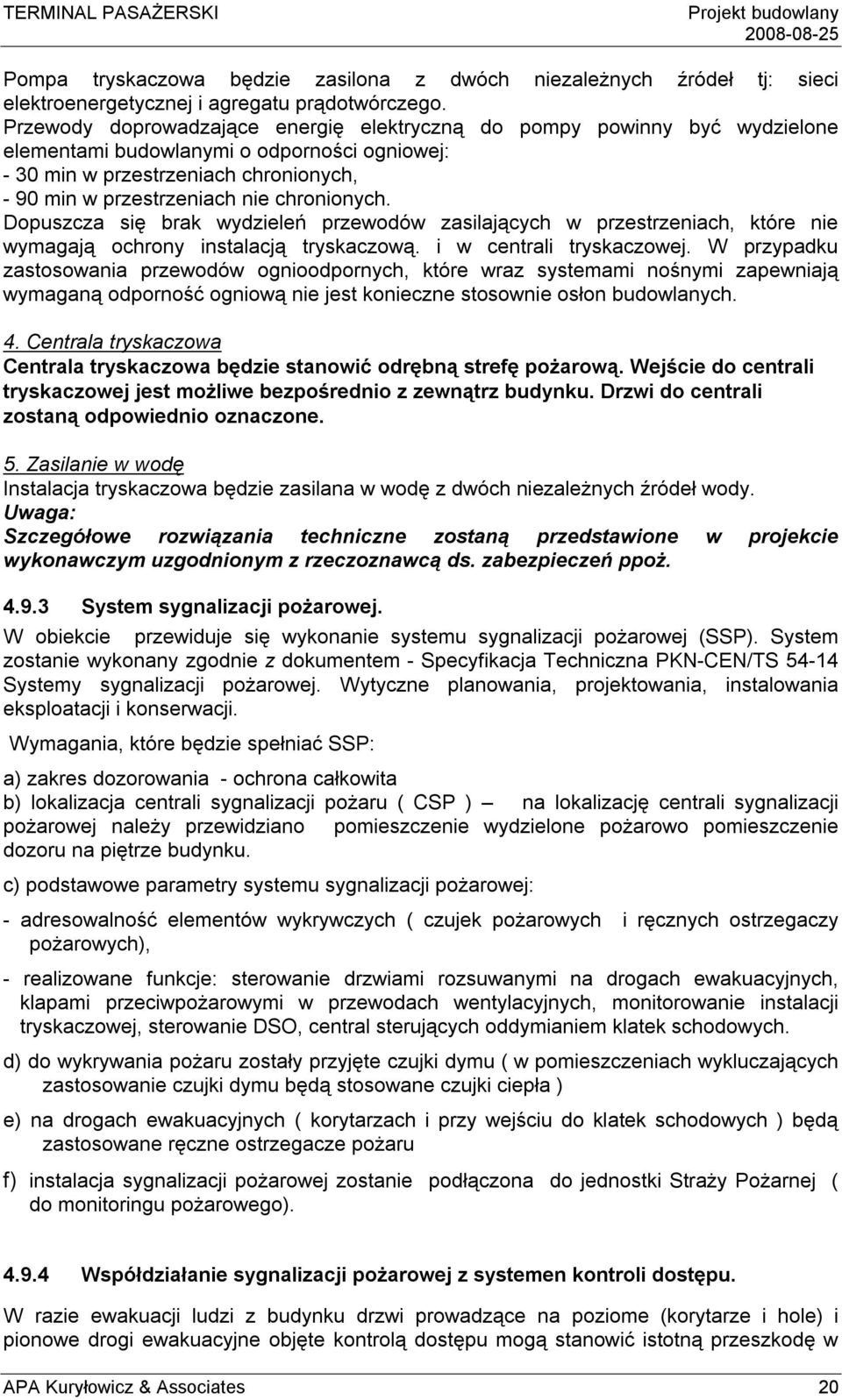 chronionych. Dopuszcza się brak wydzieleń przewodów zasilających w przestrzeniach, które nie wymagają ochrony instalacją tryskaczową. i w centrali tryskaczowej.
