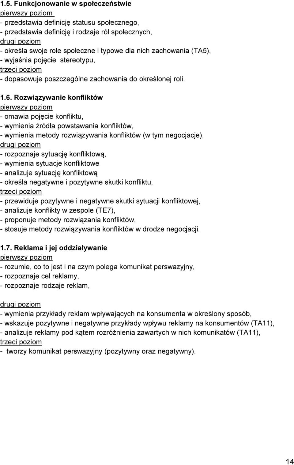 Rozwiązywanie konfliktów - omawia pojęcie konfliktu, - wymienia źródła powstawania konfliktów, - wymienia metody rozwiązywania konfliktów (w tym negocjacje), - rozpoznaje sytuację konfliktową, -