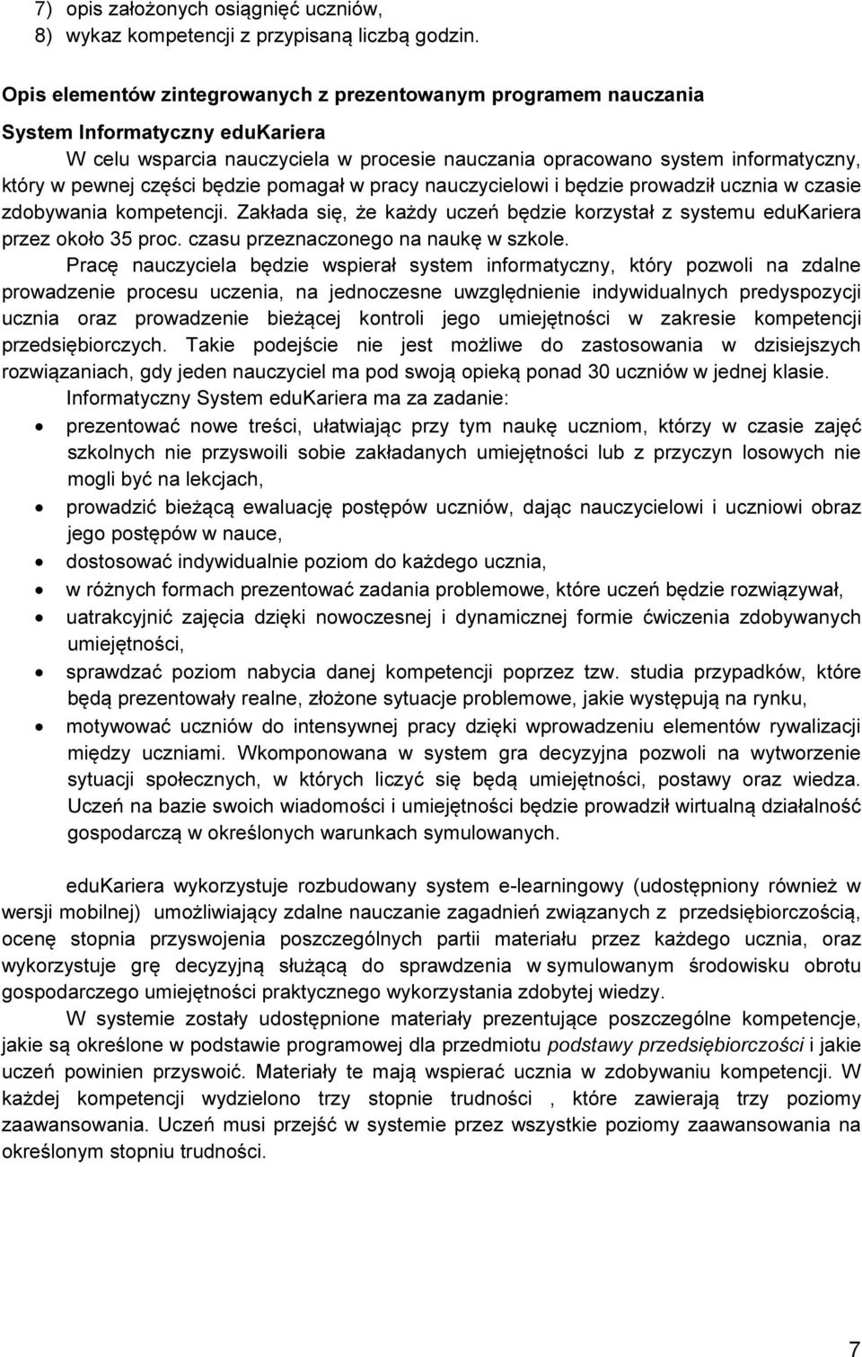 części będzie pomagał w pracy nauczycielowi i będzie prowadził ucznia w czasie zdobywania kompetencji. Zakłada się, że każdy uczeń będzie korzystał z systemu edukariera przez około 35 proc.