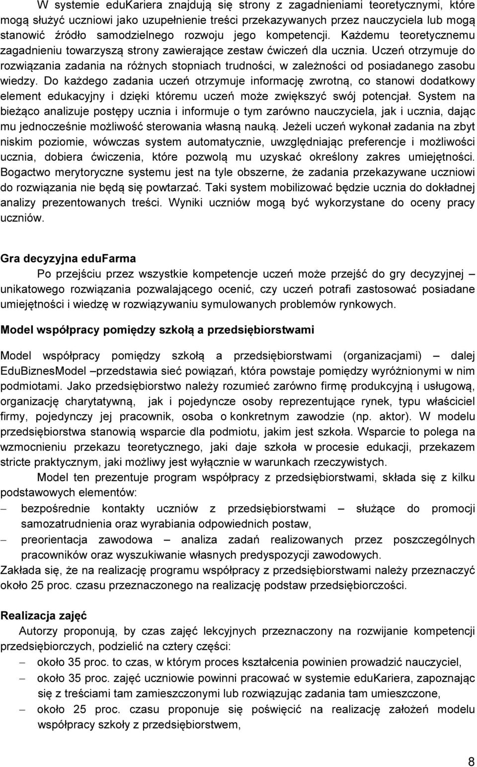 Uczeń otrzymuje do rozwiązania zadania na różnych stopniach trudności, w zależności od posiadanego zasobu wiedzy.