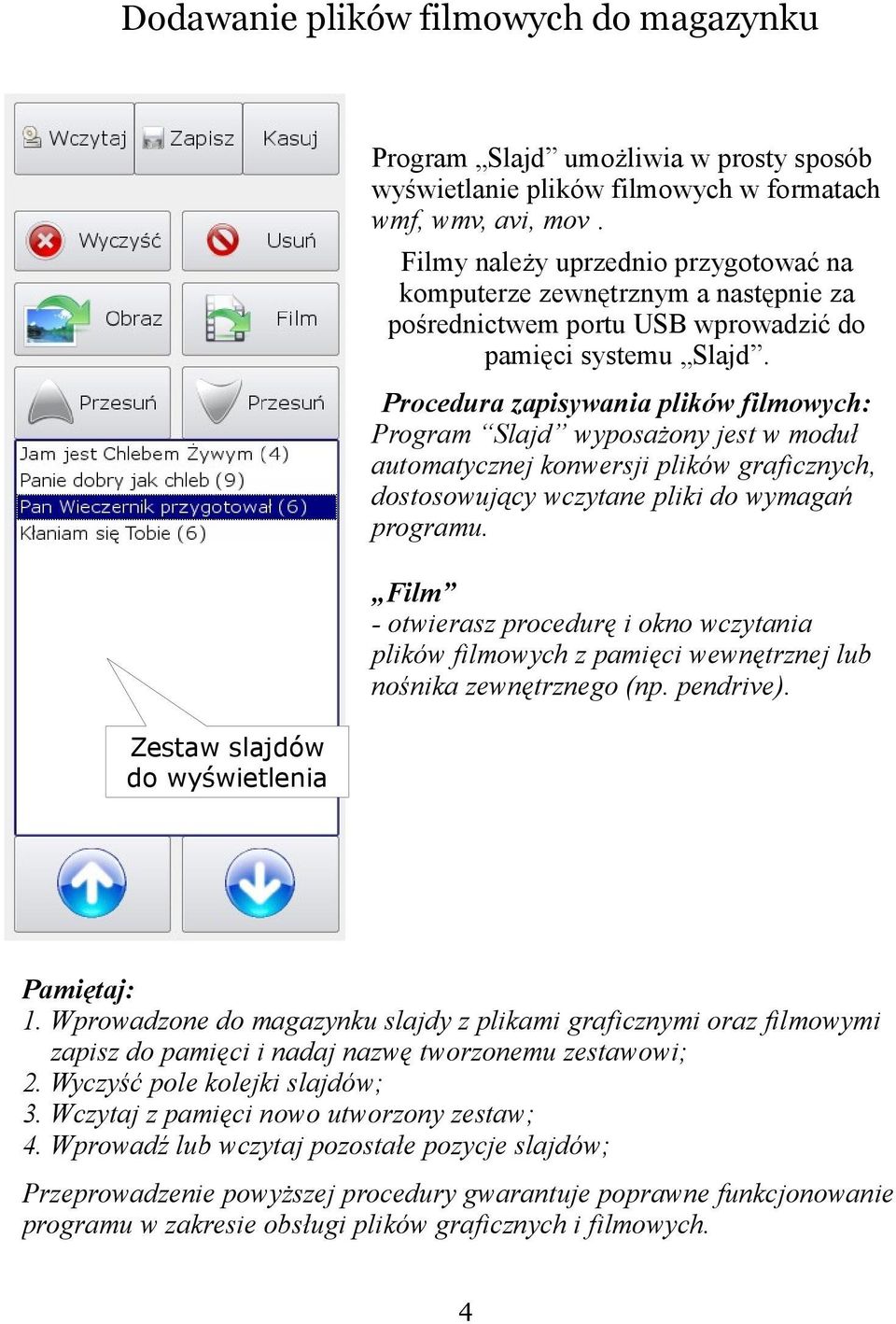 Procedura zapisywania plików filmowych: Program Slajd wyposażony jest w moduł automatycznej konwersji plików graficznych, dostosowujący wczytane pliki do wymagań programu.