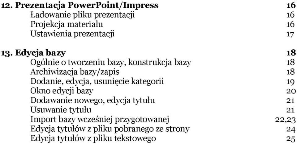 kategorii Okno edycji bazy Dodawanie nowego, edycja tytułu Usuwanie tytułu Import bazy wcześniej przygotowanej