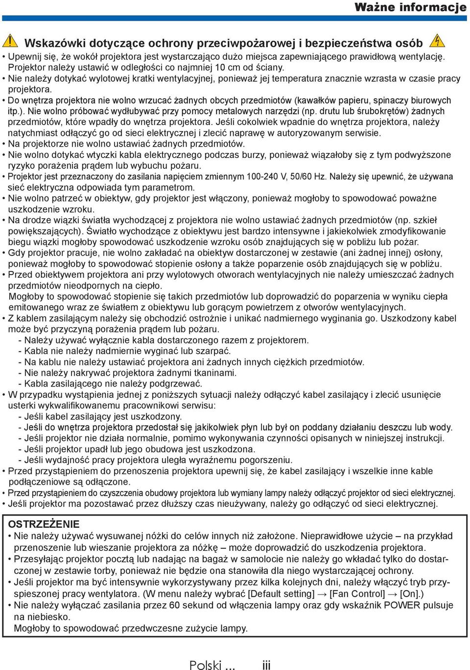 Do wnętrza projektora nie wolno wrzucać żadnych obcych przedmiotów (kawałków papieru, spinaczy biurowych itp.). Nie wolno próbować wydłubywać przy pomocy metalowych narzędzi (np.