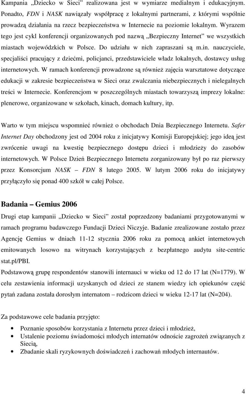 Wyrazem tego jest cykl konferencji organizowanych pod nazwą Bezpieczny Internet we wszystkich miastach wojewódzkich w Polsce. Do udziału w nich zapraszani są m.in.