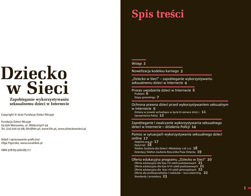 lunatikot.pl ISBN 978-83-926185-7-7 Ochrona prawna dzieci przed wykorzystywaniem seksualnym w Internecie 9 Zmiany w prawie wchodzące w życie 8 czerwca 2010 r.