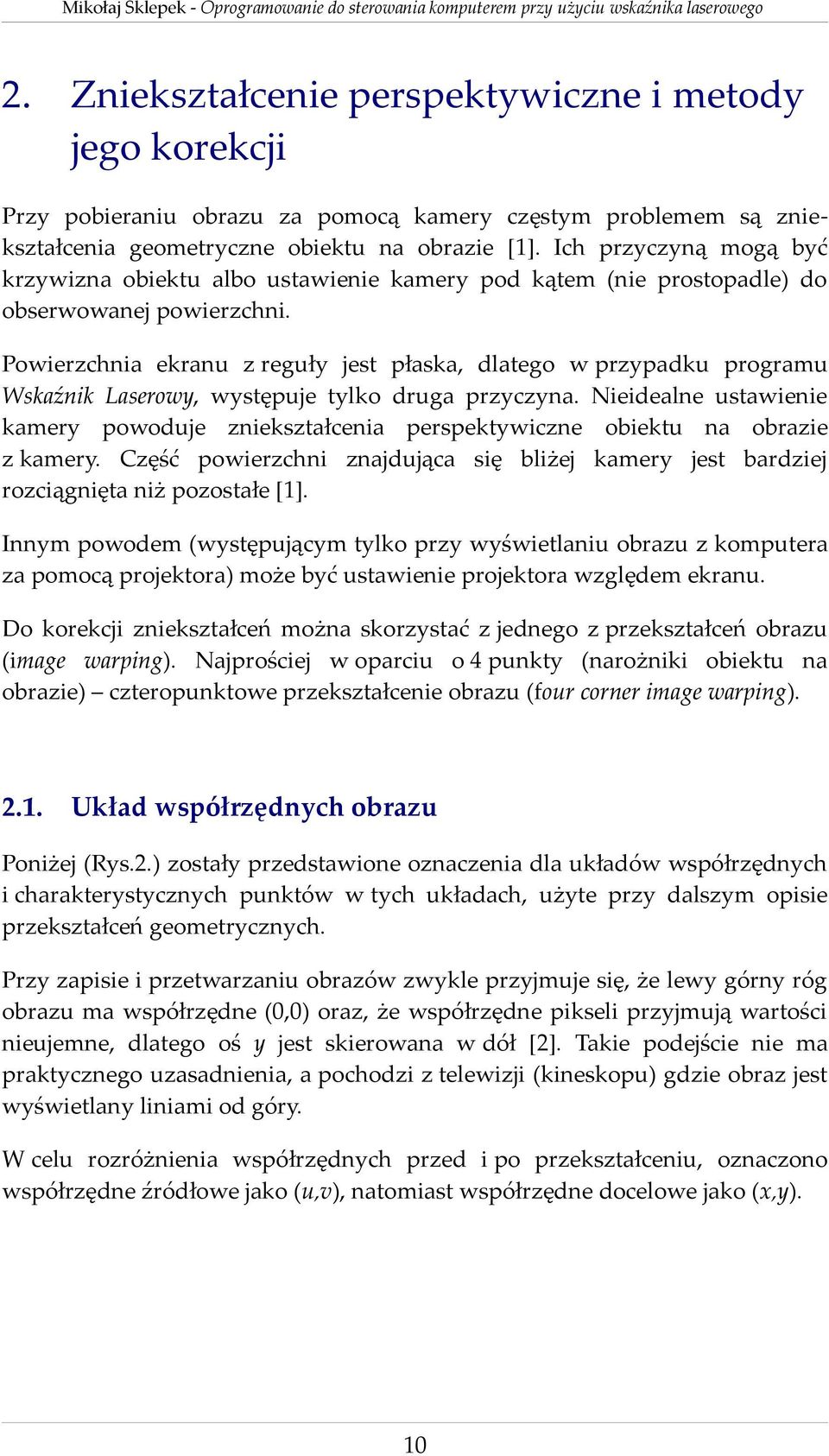Powierzchnia ekranu z reguły jest płaska, dlatego w przypadku programu Wskaźnik Laserowy, występuje tylko druga przyczyna.
