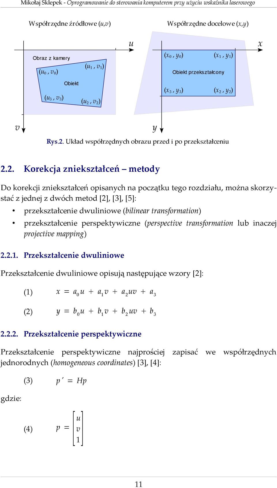 jednej z dwóch metod [2], [3], [5]: przekształcenie dwuliniowe (bilinear transformation) przekształcenie perspektywiczne (perspective transformation lub inaczej projective mapping) 2.2.1.