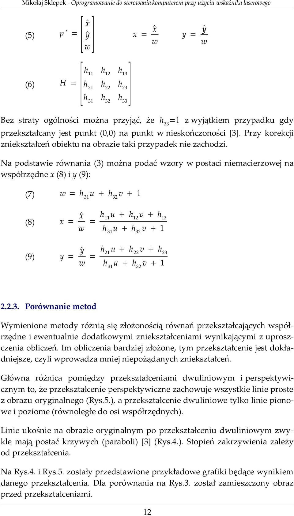 Na podstawie równania (3) można podać wzory w postaci niemacierzowej na współrzędne x (8) i y (9): (7) w = h 31 u h32 v 1 (8) x = h 11 u h12 v h13 x = w h 31 u h32 v 1 (9) y = h21 u h 22 v h23 y = w