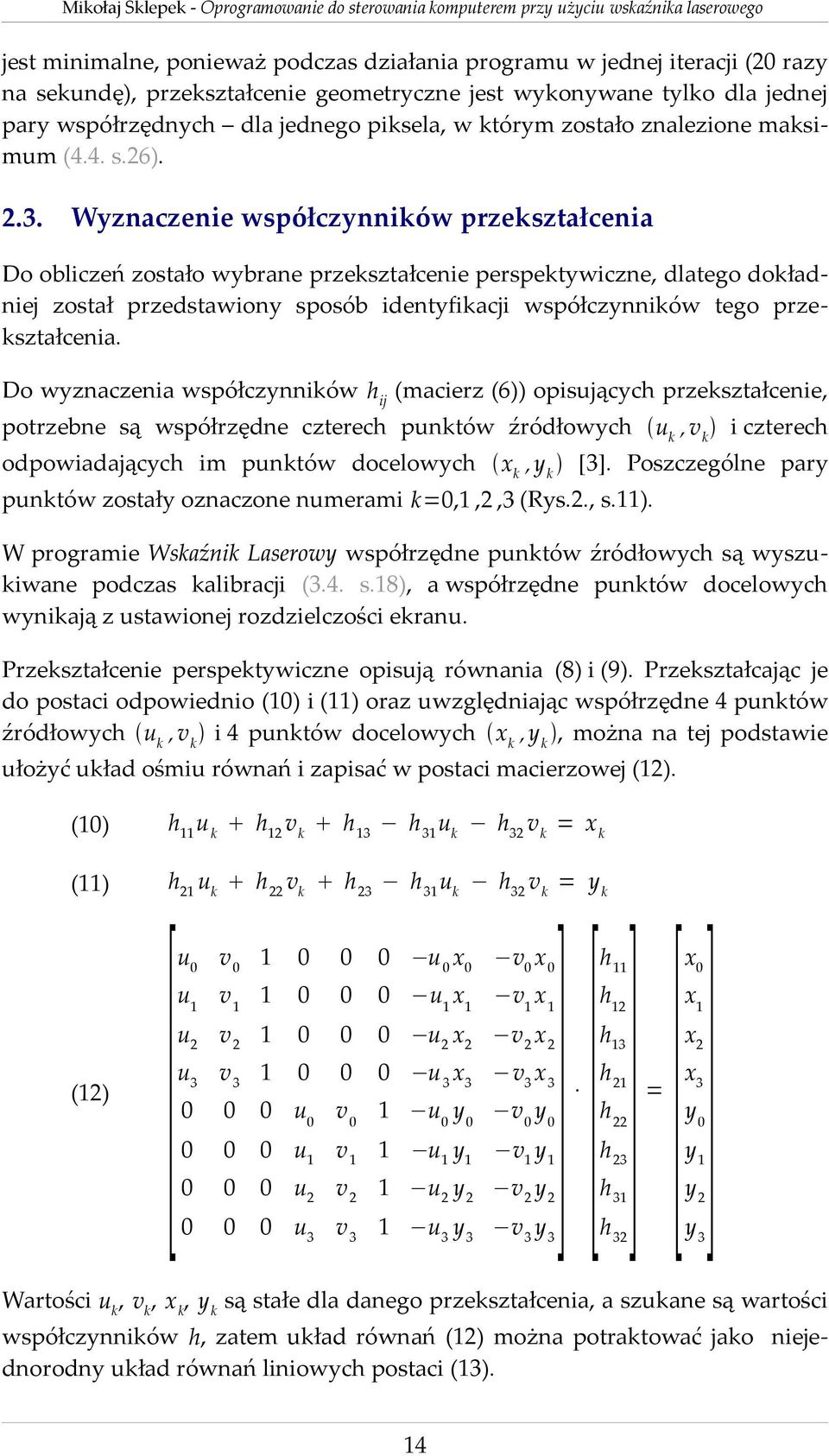 Wyznaczenie współczynników przekształcenia Do obliczeń zostało wybrane przekształcenie perspektywiczne, dlatego dokładniej został przedstawiony sposób identyfikacji współczynników tego