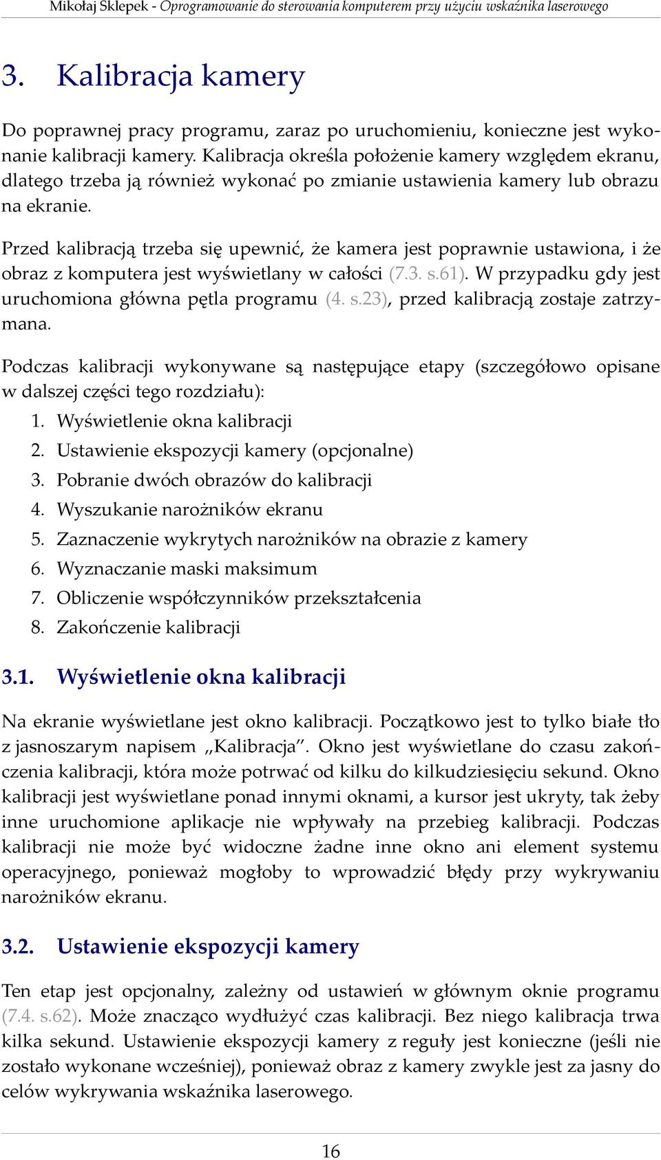Przed kalibracją trzeba się upewnić, że kamera jest poprawnie ustawiona, i że obraz z komputera jest wyświetlany w całości (7.3. s.61). W przypadku gdy jest uruchomiona główna pętla programu (4. s.23), przed kalibracją zostaje zatrzymana.