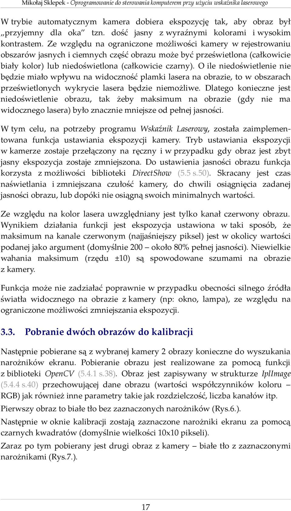 O ile niedoświetlenie nie będzie miało wpływu na widoczność plamki lasera na obrazie, to w obszarach prześwietlonych wykrycie lasera będzie niemożliwe.