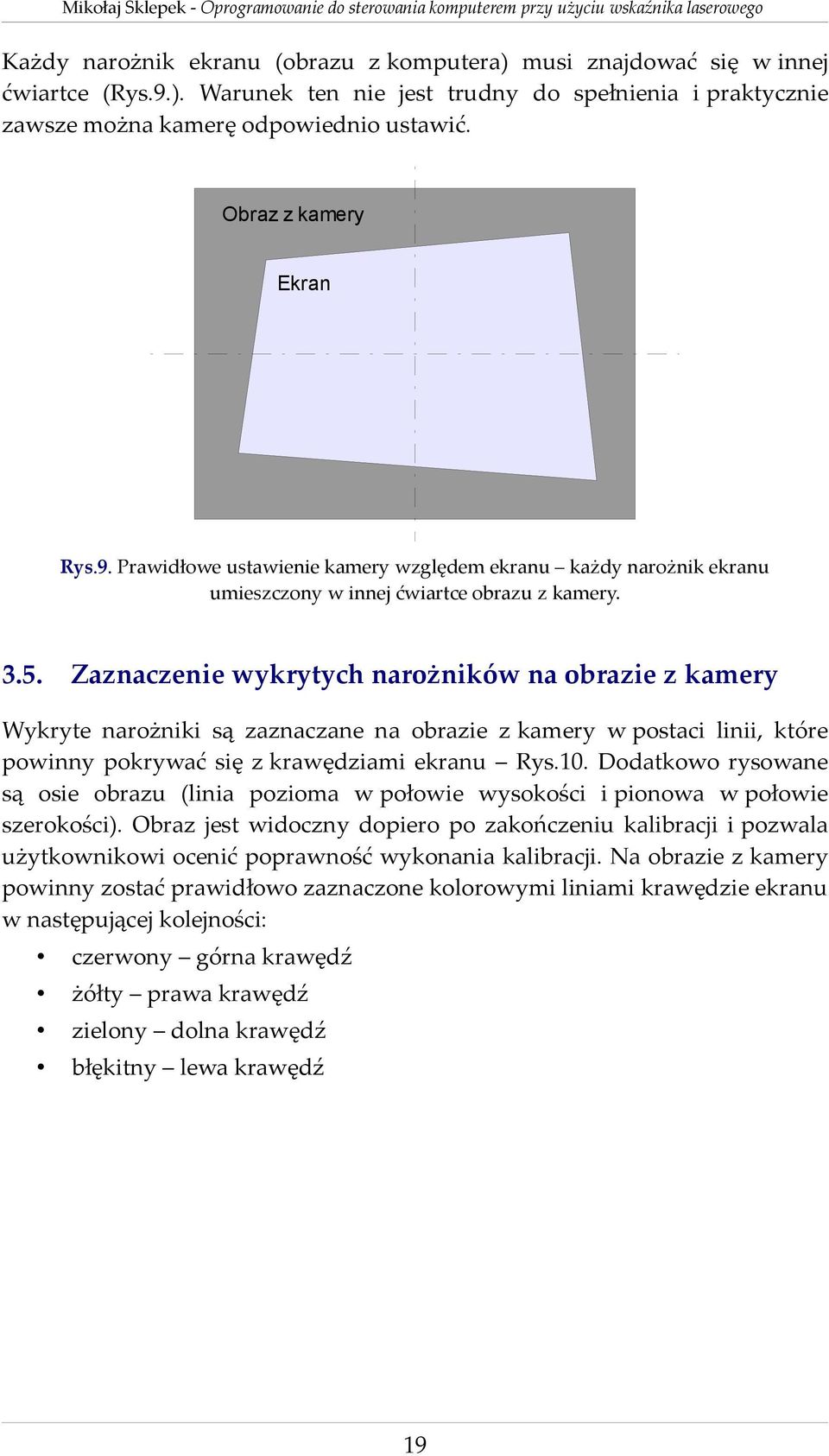 Zaznaczenie wykrytych narożników na obrazie z kamery Wykryte narożniki są zaznaczane na obrazie z kamery w postaci linii, które powinny pokrywać się z krawędziami ekranu Rys.10.