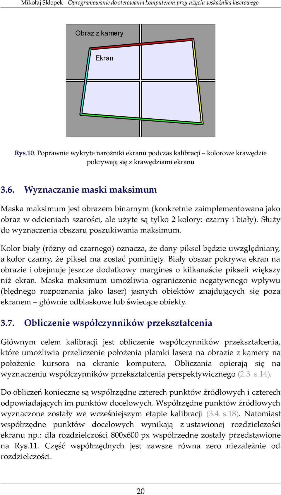 Służy do wyznaczenia obszaru poszukiwania maksimum. Kolor biały (różny od czarnego) oznacza, że dany piksel będzie uwzględniany, a kolor czarny, że piksel ma zostać pominięty.