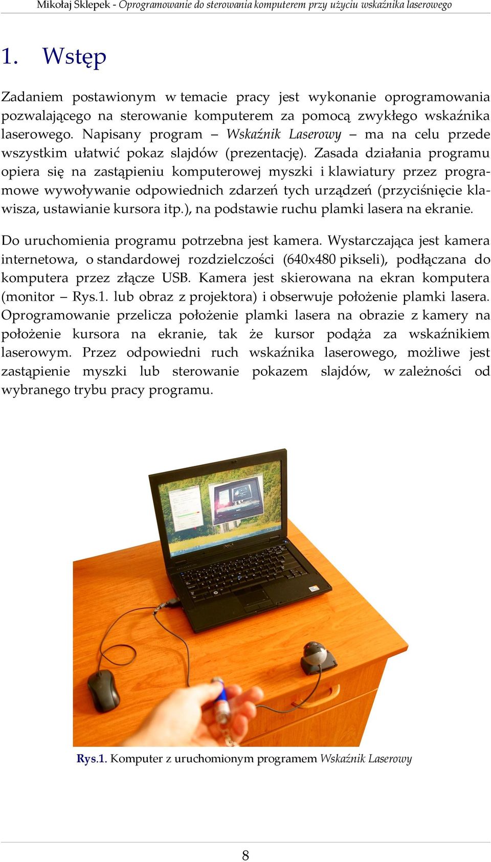Zasada działania programu opiera się na zastąpieniu komputerowej myszki i klawiatury przez programowe wywoływanie odpowiednich zdarzeń tych urządzeń (przyciśnięcie klawisza, ustawianie kursora itp.