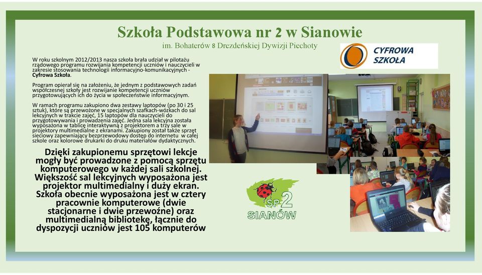 Szkoła Podstawowa nr 2 w Sianowie W ramach programu zakupiono dwa zestawy laptopów (po 30 i 25 sztuk), które są przewożone w specjalnych szafkach-wózkach do sal lekcyjnych w trakcie zajęć, 15