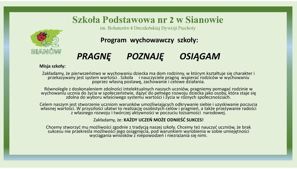 Równolegle z doskonaleniem zdolności intelektualnych naszych uczniów, pragniemy pomagać rodzinie w wychowaniu ucznia do życia w społeczeństwie, dążyć do pełnego rozwoju dziecka jako osoby, która