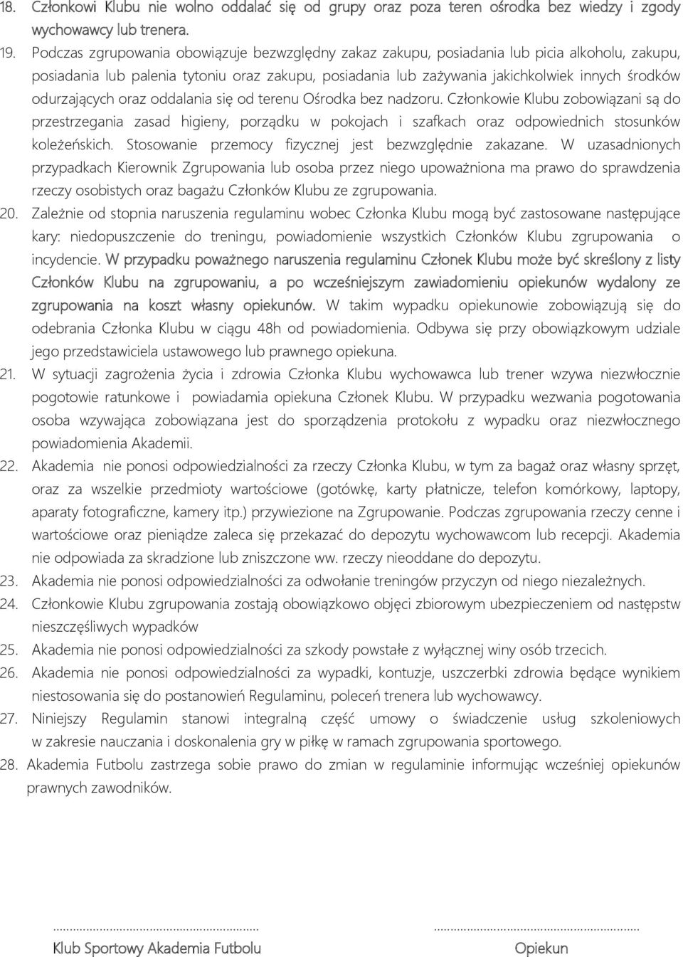 odurzających oraz oddalania się od terenu Ośrodka bez nadzoru. Członkowie Klubu zobowiązani są do przestrzegania zasad higieny, porządku w pokojach i szafkach oraz odpowiednich stosunków koleżeńskich.