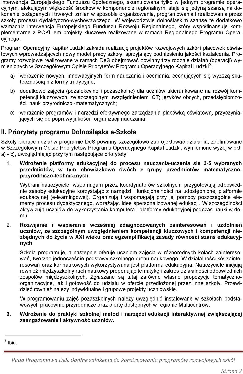 W województwie dolnośląskim szanse te dodatkowo wzmacnia interwencja Europejskiego Funduszu Rozwoju Regionalnego, który współfinansuje komplementarne z POKL-em projekty kluczowe realizowane w ramach