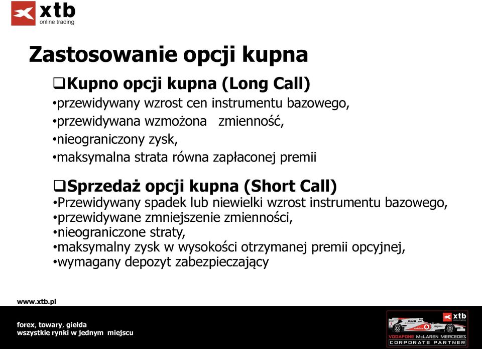 kupna (Short Call) Przewidywany spadek lub niewielki wzrost instrumentu bazowego, przewidywane zmniejszenie