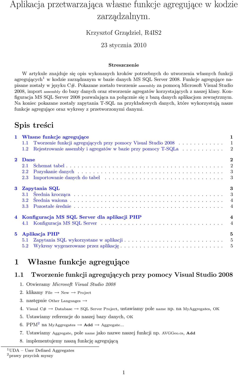 MS SQL Server 2008. Funkcje agregujące napisane zostały w języku C#.