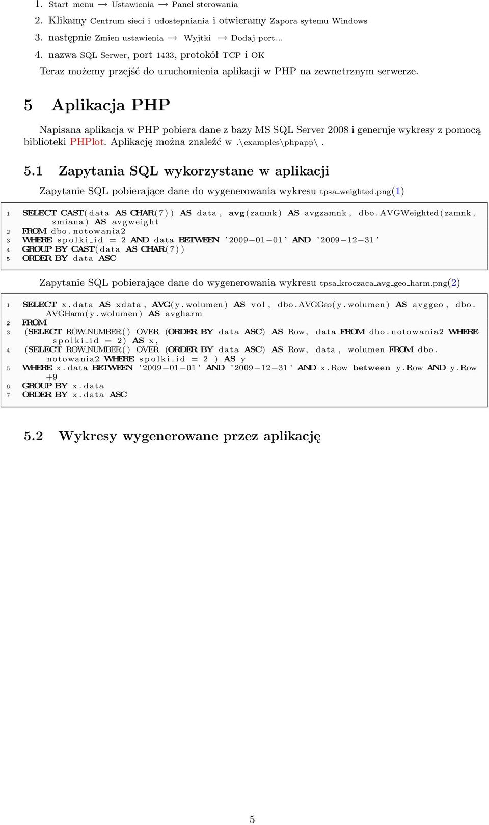 5 Aplikacja PHP Napisana aplikacja w PHP pobiera dane z bazy MS SQL Server 2008 i generuje wykresy z pomocą biblioteki PHPlot. Aplikację można znaleźć w.\examples\phpapp\. 5.