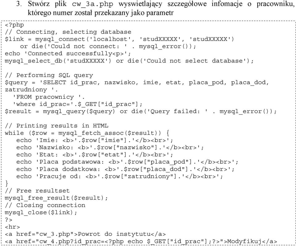 mysql_error()); echo 'Connected successfully<p>'; mysql_select_db('studxxxxx') or die('could not select database'); // Performing SQL query $query = 'SELECT id_prac, nazwisko, imie, etat, placa_pod,