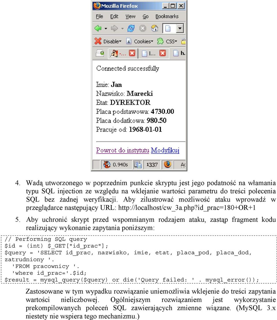 Aby uchronić skrypt przed wspomnianym rodzajem ataku, zastąp fragment kodu realizujący wykonanie zapytania poniższym: // Performing SQL query $id = (int) $_GET["id_prac"]; $query = 'SELECT id_prac,