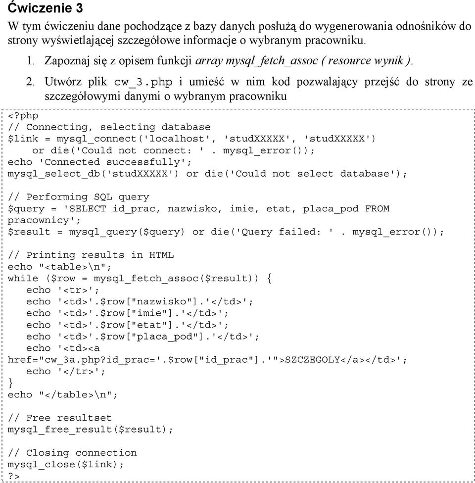 php // Connecting, selecting database $link = mysql_connect('localhost', 'studxxxxx', 'studxxxxx') or die('could not connect: '.