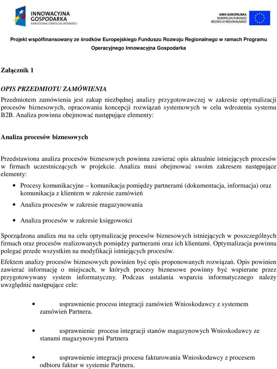 Analiza powinna obejmować następujące elementy: Analiza procesów biznesowych Przedstawiona analiza procesów biznesowych powinna zawierać opis aktualnie istniejących procesów w firmach uczestniczących