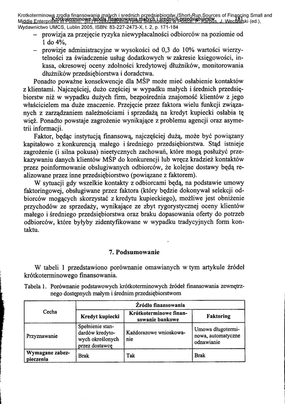 Przej~cie przez faktora wielu funkcji zwi~zanych z zarz~dzaniem naleznosciami i sprzedaz~ na kredyt kupiecki oslabia t~ kapitalowo z konkurencj~ malego i sredniego przedsi~biorstwa.