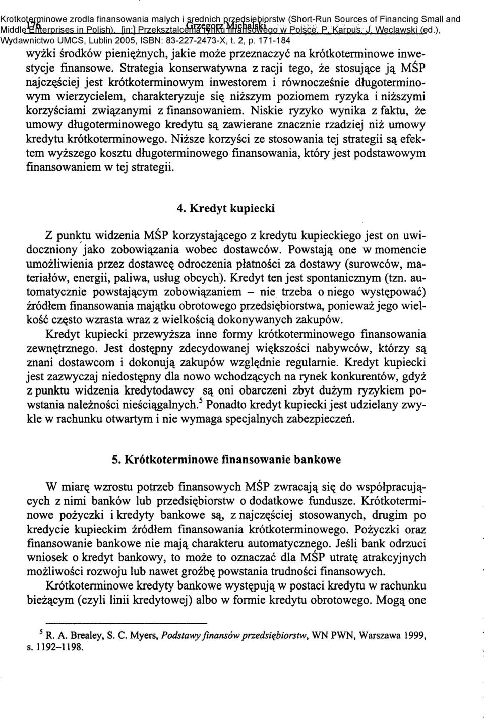 Niskie ryzyko wynika z faktu, ze umowy dlugoterminowego kredytu Sl\. zawierane znacznie rzadziej niz umowy 4. Kredyt kupiecki terialow, energii, paliwa, uslug obcych).