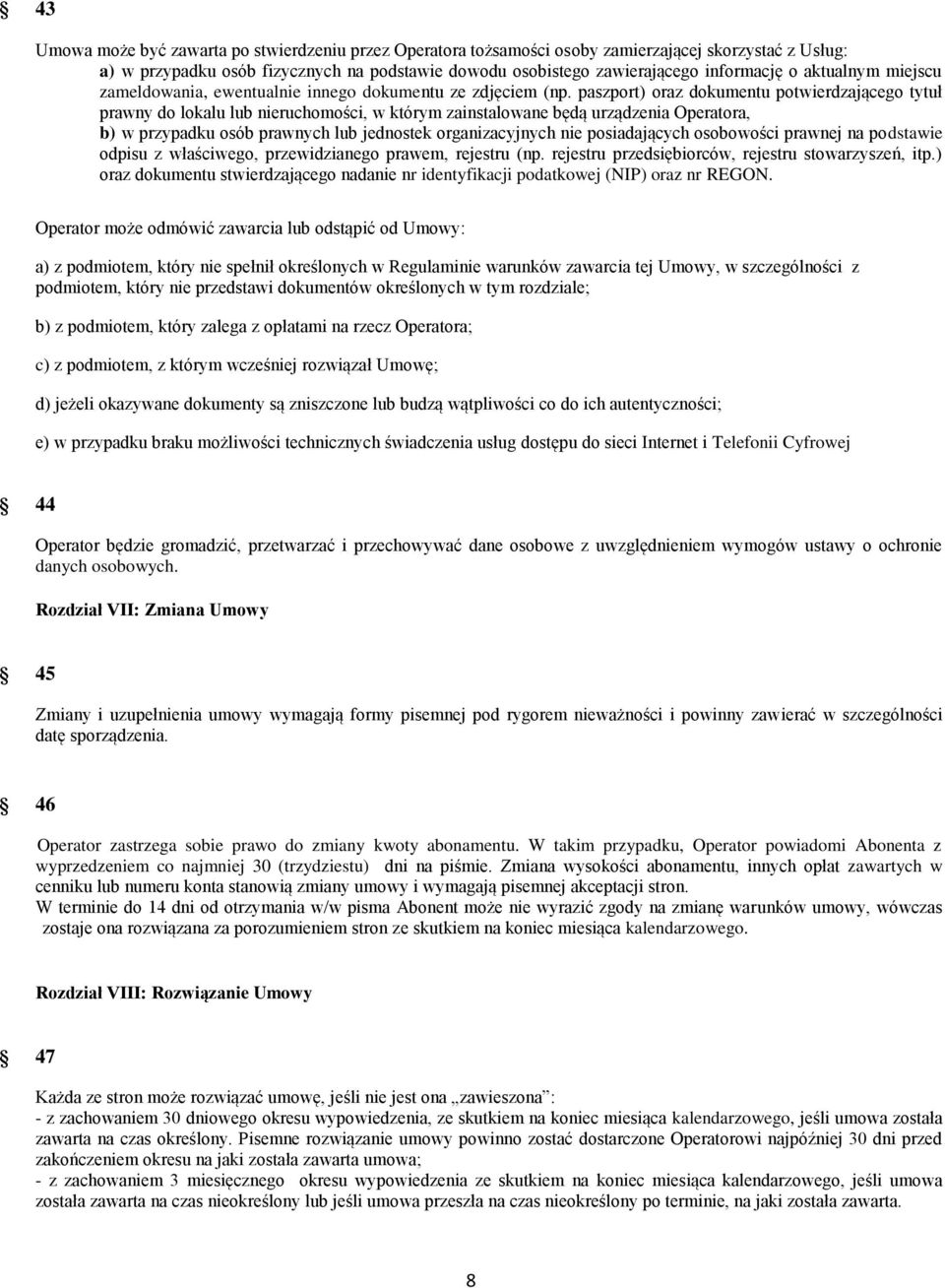 paszport) oraz dokumentu potwierdzającego tytuł prawny do lokalu lub nieruchomości, w którym zainstalowane będą urządzenia Operatora, b) w przypadku osób prawnych lub jednostek organizacyjnych nie