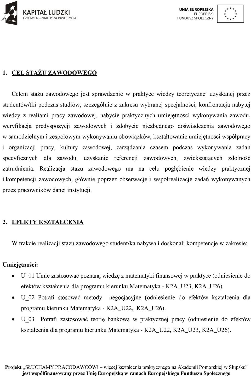 zespołowym wykonywaniu obowiązków, kształtowanie umiejętności współpracy i organizacji pracy, kultury zawodowej, zarządzania czasem podczas wykonywania zadań specyficznych dla zawodu, uzyskanie