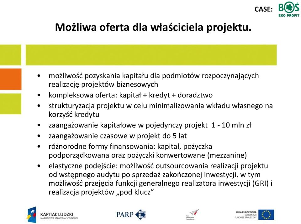 celu minimalizowania wkładu własnego na korzyść kredytu zaangażowanie kapitałowe w pojedynczy projekt 1-10 mln zł zaangażowanie czasowe w projekt do 5 lat różnorodne formy