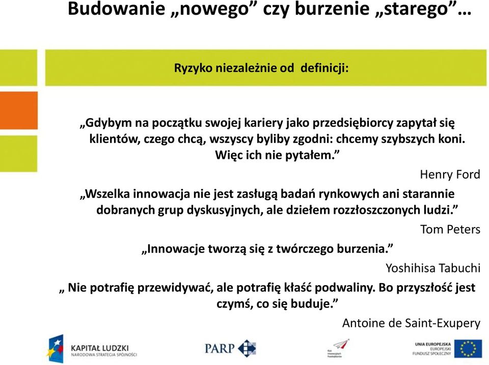 Henry Ford Wszelka innowacja nie jest zasługą badań rynkowych ani starannie dobranych grup dyskusyjnych, ale dziełem rozzłoszczonych ludzi.